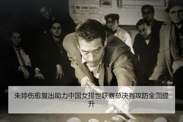 朱婷伤愈复出助力中国女排世联赛总决赛攻防全面提升